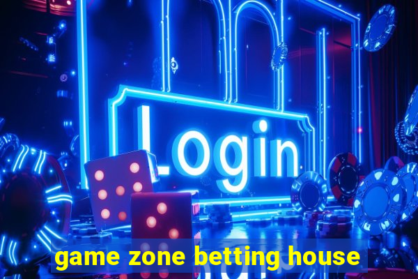 game zone betting house